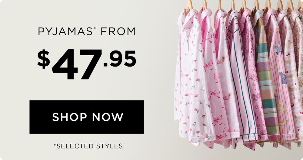 Pyjamas From $47.95 - Shop Now Pyjamas From $47.95 - Shop Now